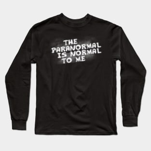 The Paranormal Is Normal To Me Long Sleeve T-Shirt